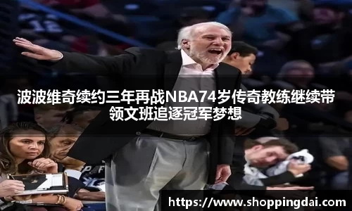 波波维奇续约三年再战NBA74岁传奇教练继续带领文班追逐冠军梦想